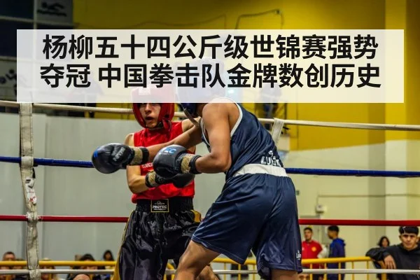 杨柳五十四公斤级世锦赛强势夺冠 中国拳击队金牌数创历史
